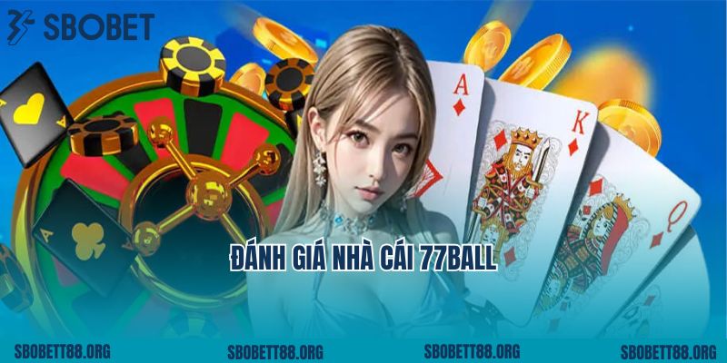 Đánh Giá Nhà Cái 77ball - Uy Tín, Đa Dạng Và Chất Lượng