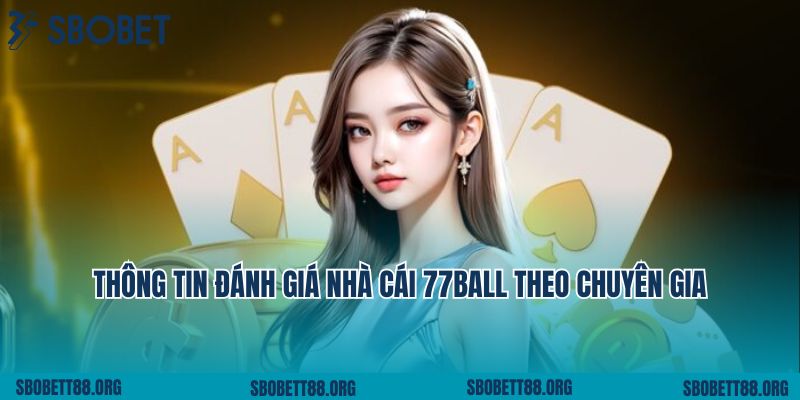 Thông tin tổng quan đánh giá nhà cái 77ball theo chuyên gia
