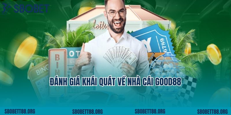 Những đánh giá khái quát về nhà cái Good88 