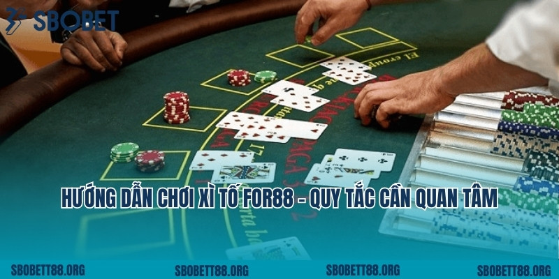 Hướng dẫn chơi xì tố for88 - quy tắc cần quan tâm