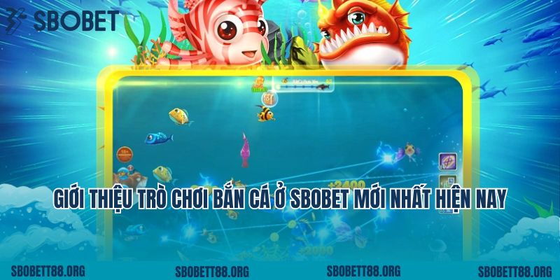 Giới thiệu trò chơi bắn cá ở Sbobet mới nhất hiện nay